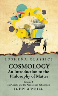 Couverture_Cosmology, An Introduction to the Philosophy of Matter The Greeks and the Aristotelian Schoolmen Volume 1