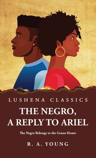 Couverture_The Negro, a Reply to Ariel The Negro Belongs to the Genus Homo