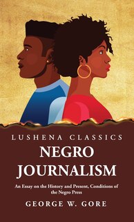 Front cover_Negro Journalism An Essay on the History and Present, Conditions of the Negro Press
