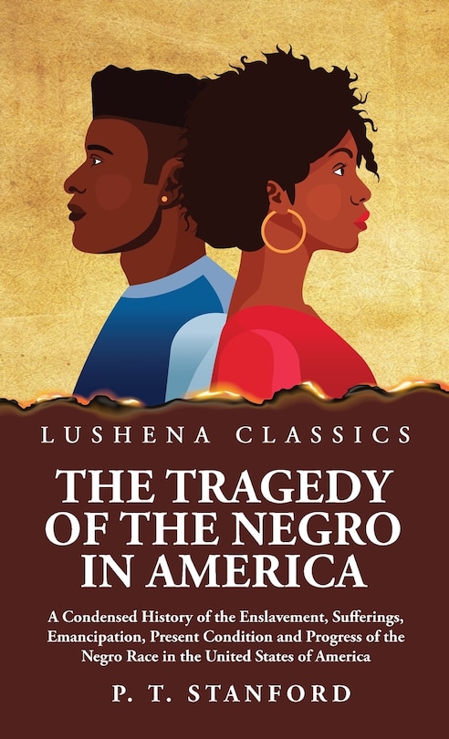 Front cover_The Tragedy of the Negro in America A Condensed History of the Enslavement, Sufferings, Emancipation, Present Condition and Progress of the Negro Race in the United States of America
