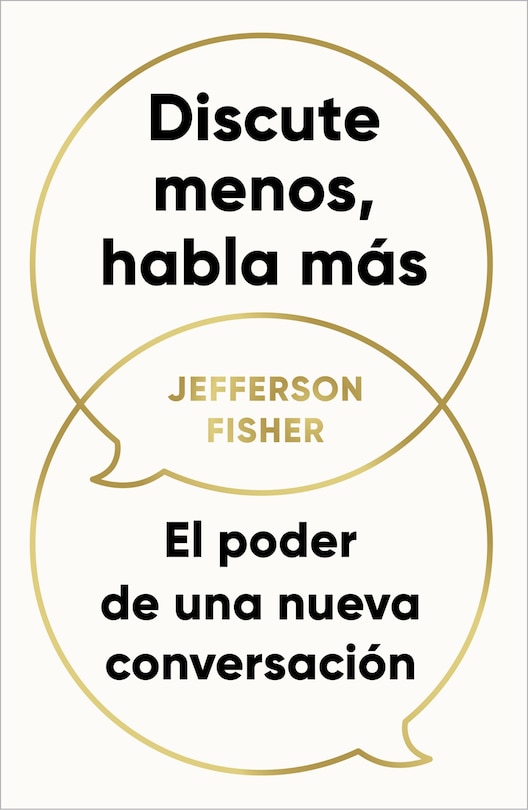 Front cover_Discute menos, habla más. El poder de una nueva conversación / The Next Conversation: Argue Less, Talk More