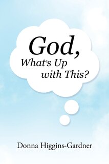 Front cover_God, What's Up with This?