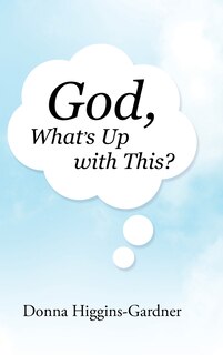 Front cover_God, What's Up with This?