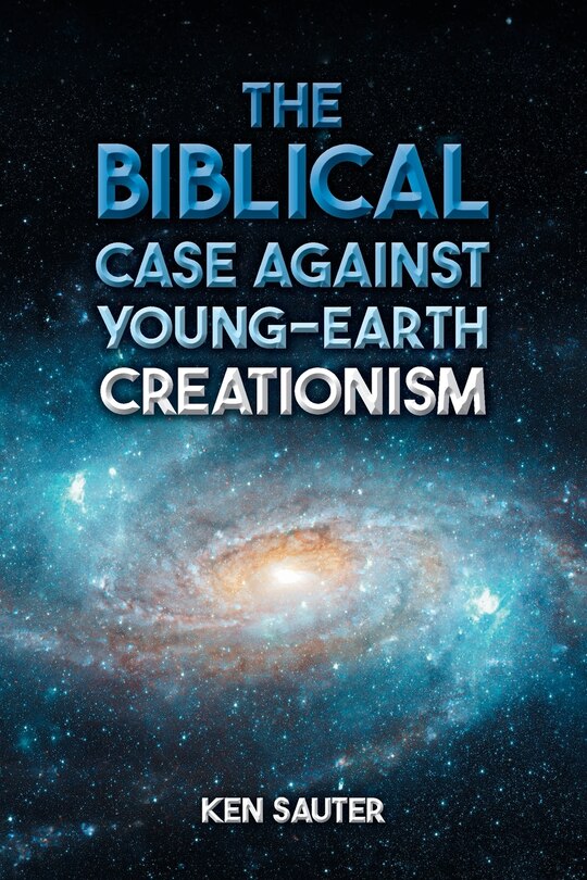 Front cover_The Biblical Case Against Young-Earth Creationism