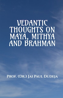 Front cover_Vedantic Thoughts on Maya, Mithya, and the Brahman
