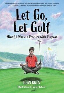 Couverture_Let Go, Let Golf: Mindful Ways to Practice with Purpose