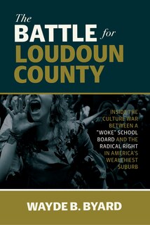 Couverture_The Battle for Loudoun County: Inside the Culture War Between a Woke School Board and the Radical Right in America's Wealthiest Suburb