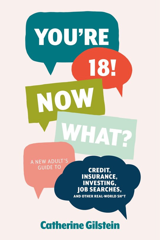Front cover_You're 18! Now What?: A New Adult’s Guide to Credit, Insurance, Investing, Job Searches, and Other Real-World Sh*t