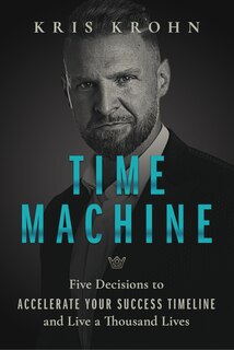 Couverture_Time Machine: Five Decisions to Accelerate Your Success Timeline and Live a Thousand Lives