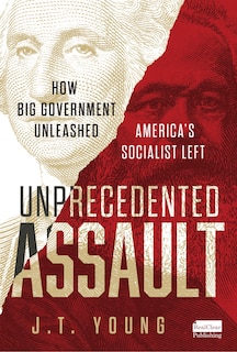 Front cover_Unprecedented Assault: How Big Government Unleashed America’s Socialist Left