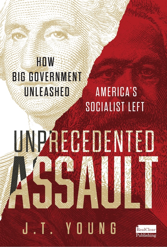 Front cover_Unprecedented Assault: How Big Government Unleashed America’s Socialist Left