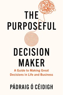 Couverture_The Purposeful Decision Maker: A Guide to Making Great Decisions in Life and Business