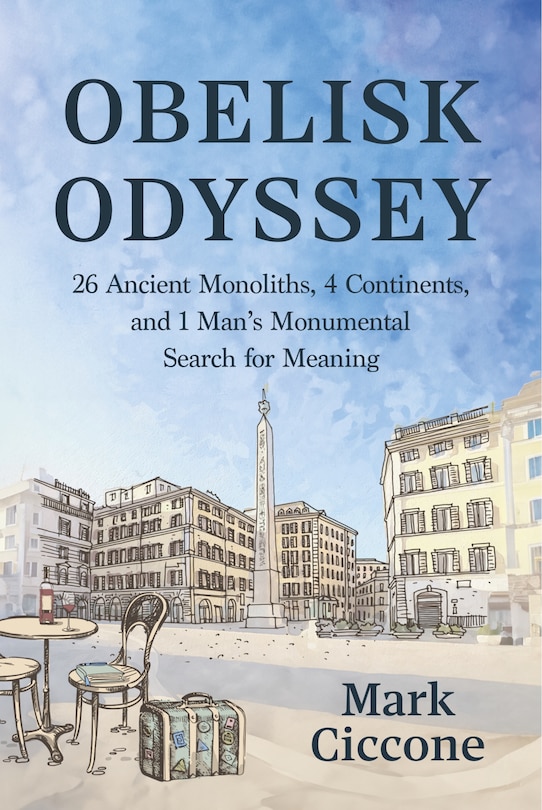 Front cover_Obelisk Odyssey: 26 Ancient Monoliths, 4 Continents, and 1 Monumental Search for Meaning