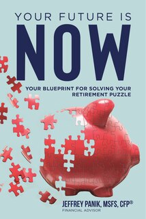 Front cover_Your Future Is Now: Your Blueprint for Solving Your Retirement Puzzle