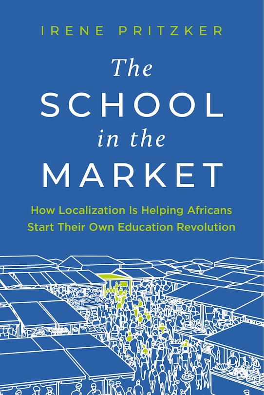 Couverture_The School in the Market: How Localization Is Helping Africans Start Their Own Education Revolution