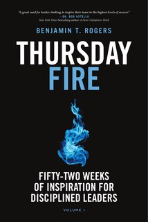 Front cover_Thursday Fire: Fifty-Two Weeks of Inspiration for Disciplined Leaders (Volume 1)