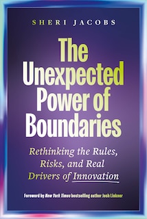 Front cover_The Unexpected Power of Boundaries: Rethinking the Rules, Risks, and Real Drivers of Innovation