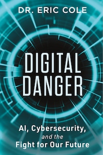 Front cover_Digital Danger: AI, Cybersecurity, and the Fight for Our Future