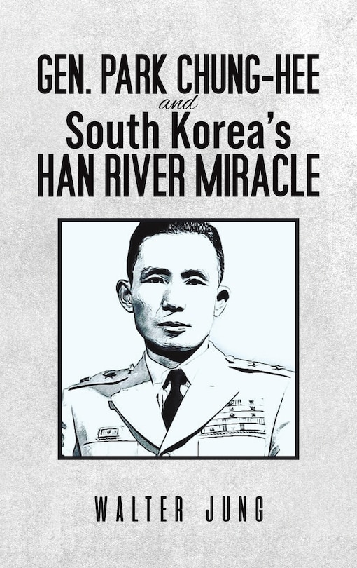 Couverture_Gen. Park Chung-Hee and South Korea's Han River Miracle
