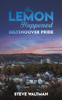 Front cover_How Lemon Happened - Beltzhoover Pride