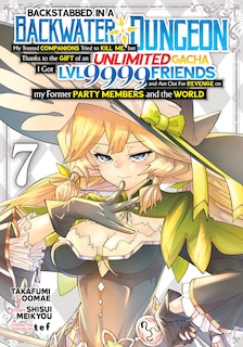Front cover_Backstabbed in a Backwater Dungeon: My Party Tried to Kill Me, But Thanks to an Infinite Gacha I Got LVL 9999 Friends and Am Out For Revenge (Manga) Vol. 7