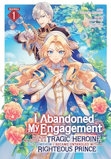 Front cover_I Abandoned My Engagement Because My Sister is a Tragic Heroine, but Somehow I Became Entangled with a Righteous Prince (Manga) Vol. 1