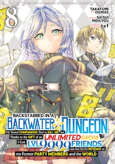 Couverture_Backstabbed in a Backwater Dungeon: My Party Tried to Kill Me, But Thanks to an Infinite Gacha I Got LVL 9999 Friends and Am Out For Revenge (Manga) Vol. 8