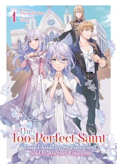 Couverture_The Too-Perfect Saint: Tossed Aside by My Fiancé and Sold to Another Kingdom (Light Novel) Vol. 1