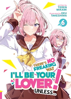 Front cover_There's No Freaking Way I'll be Your Lover! Unless... (Light Novel) Vol. 6