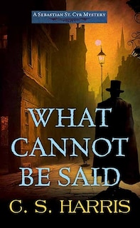 What Cannot Be Said: A Sebastian St. Cyr Mystery