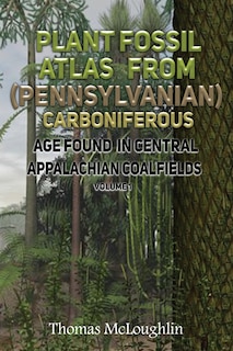 Couverture_Plant Fossil Atlas From (Pennsylvanian) Carboniferous Age Found in Central Appalachian Coalfields Volume 1
