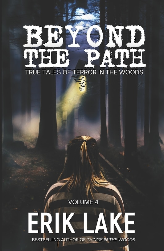 Beyond The Path: True Tales of Terror in the Woods: Volume 4