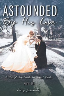 Front cover_Astounded by His Love a Discipleship Guide for Jesus' Bride