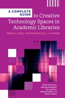 Front cover_A Complete Guide to Creative Technology Spaces in Academic Libraries