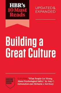 Couverture_HBR's 10 Must Reads on Building a Great Culture, Updated and Expanded (featuring What People Get Wrong About Psychological Safety by Amy C. Edmondson and Michaela J. Kerrissey)