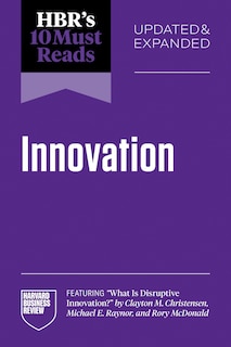 Couverture_HBR's 10 Must Reads on Innovation, Updated & Expanded (featuring What Is Disruptive Innovation? by Clayton M. Christensen, Michael E. Raynor, and Rory McDonald)