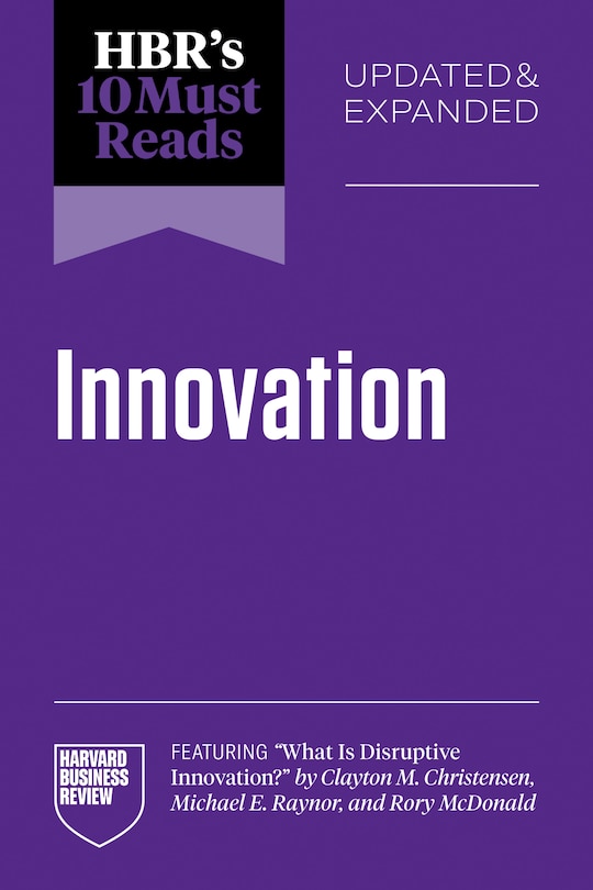 Couverture_HBR's 10 Must Reads on Innovation, Updated & Expanded (featuring What Is Disruptive Innovation? by Clayton M. Christensen, Michael E. Raynor, and Rory McDonald)