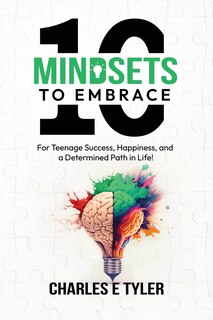 Front cover_10 Mindsets to Embrace for Teenage Success, Happiness, and a Determined Path in Life