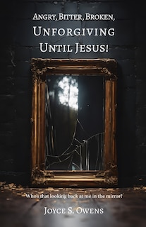 Front cover_Angry, Bitter, Broken, Unforgiving - Until Jesus!