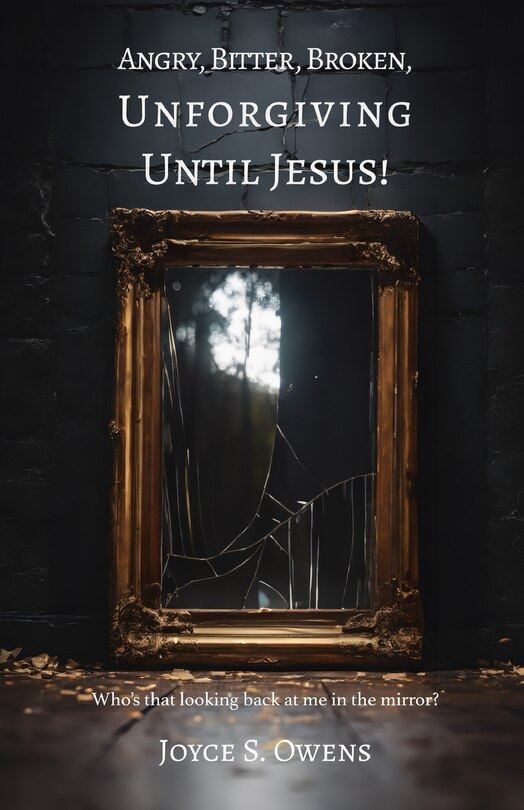 Front cover_Angry, Bitter, Broken, Unforgiving - Until Jesus!