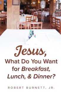 Front cover_Jesus, What Do You Want for Breakfast, Lunch, & Dinner?