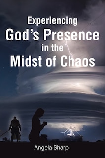 Front cover_Experiencing God's Presence in the Midst of Chaos