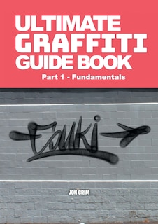 Front cover_Ultimate Graffiti Guide Book Part 1 - Fundamentals