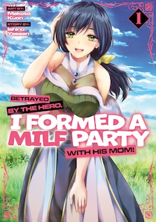 Front cover_Betrayed by the Hero, I Formed a MILF Party with His Mom! (Manga) Vol. 1