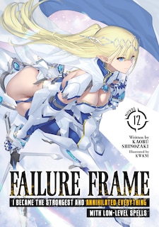 Front cover_Failure Frame: I Became the Strongest and Annihilated Everything With Low-Level Spells (Light Novel) Vol. 12