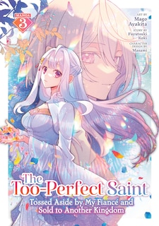 Front cover_The Too-Perfect Saint: Tossed Aside by My Fiancé and Sold to Another Kingdom (Manga) Vol. 3