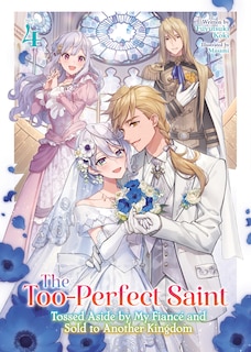Front cover_The Too-Perfect Saint: Tossed Aside by My Fianc&eacute; and Sold to Another Kingdom (Light Novel) Vol. 4