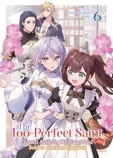 Couverture_The Too-Perfect Saint: Tossed Aside by My Fiancé and Sold to Another Kingdom (Light Novel) Vol. 6