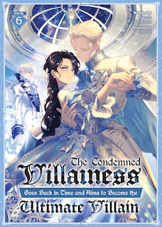 Front cover_The Condemned Villainess Goes Back in Time and Aims to Become the Ultimate Villain (Light Novel) Vol. 6