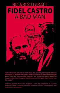 Front cover_Fidel Castro, A Bad Man, Over Five Decades of Lies and Deception - From the Perspective of a Cuban American in Exile